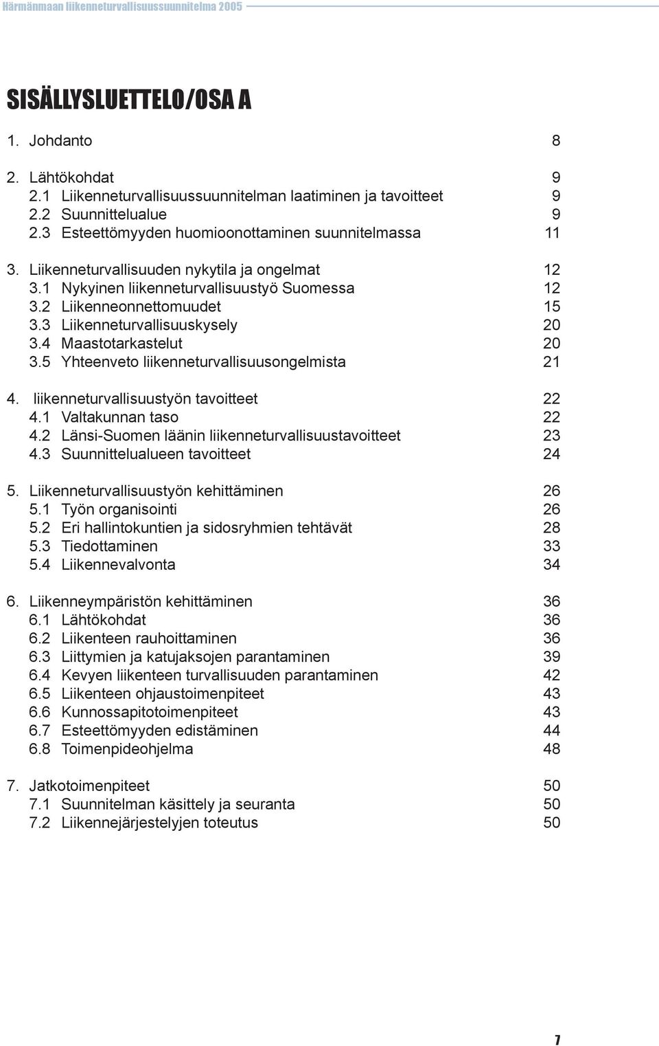 5 Yhteenveto liikenneturvallisuusongelmista 21 4. liikenneturvallisuustyön tavoitteet 22 4.1 Valtakunnan taso 22 4.2 Länsi-Suomen läänin liikenneturvallisuustavoitteet 23 4.