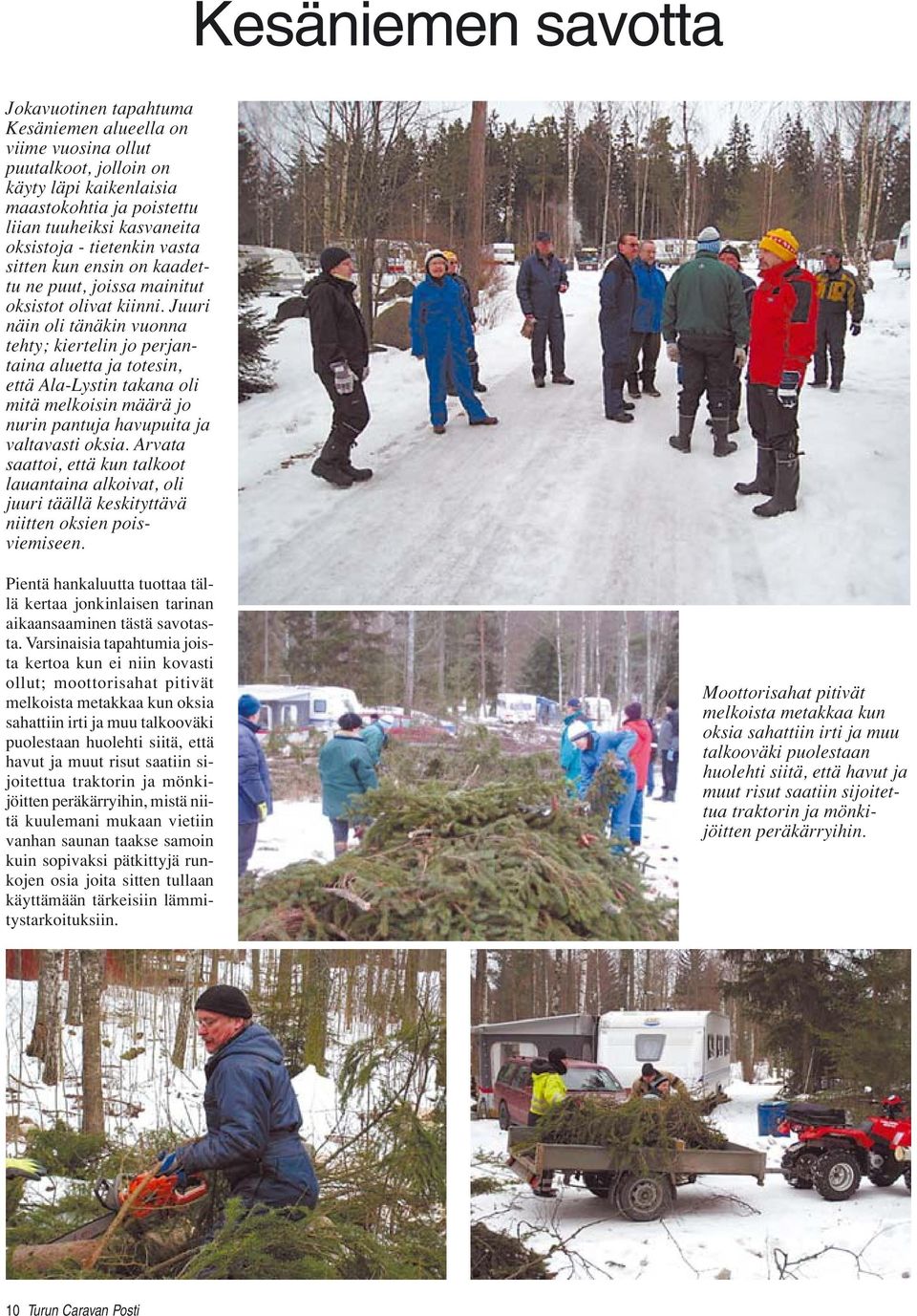 Juuri näin oli tänäkin vuonna tehty; kiertelin jo perjantaina aluetta ja totesin, että Ala-Lystin takana oli mitä melkoisin määrä jo nurin pantuja havupuita ja valtavasti oksia.