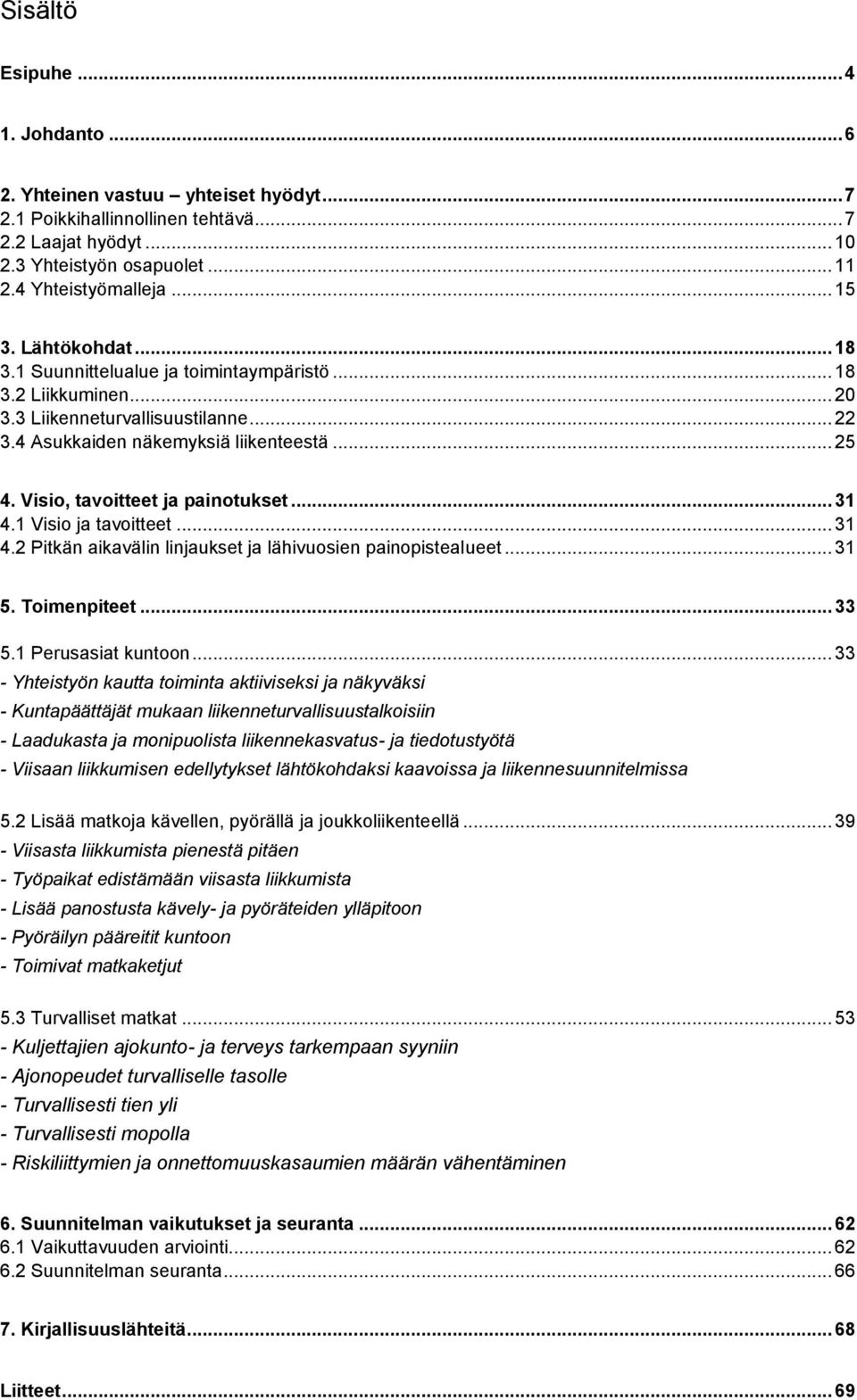 Visio, tavoitteet ja painotukset... 31 4.1 Visio ja tavoitteet... 31 4.2 Pitkän aikavälin linjaukset ja lähivuosien painopistealueet... 31 5. Toimenpiteet... 33 5.1 Perusasiat kuntoon.