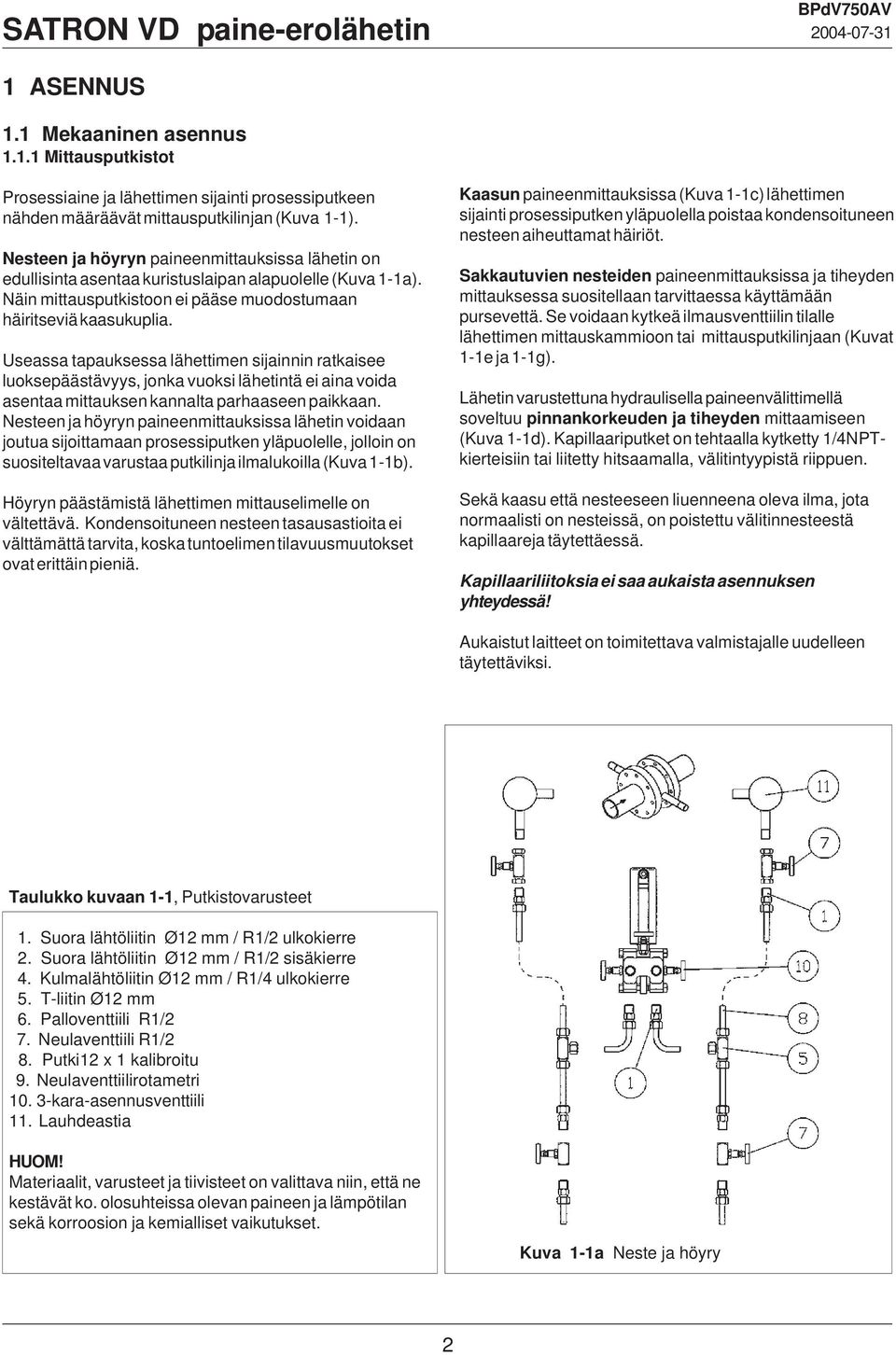 Useassa tapauksessa lähettimen sijainnin ratkaisee luoksepäästävyys, jonka vuoksi lähetintä ei aina voida asentaa mittauksen kannalta parhaaseen paikkaan.