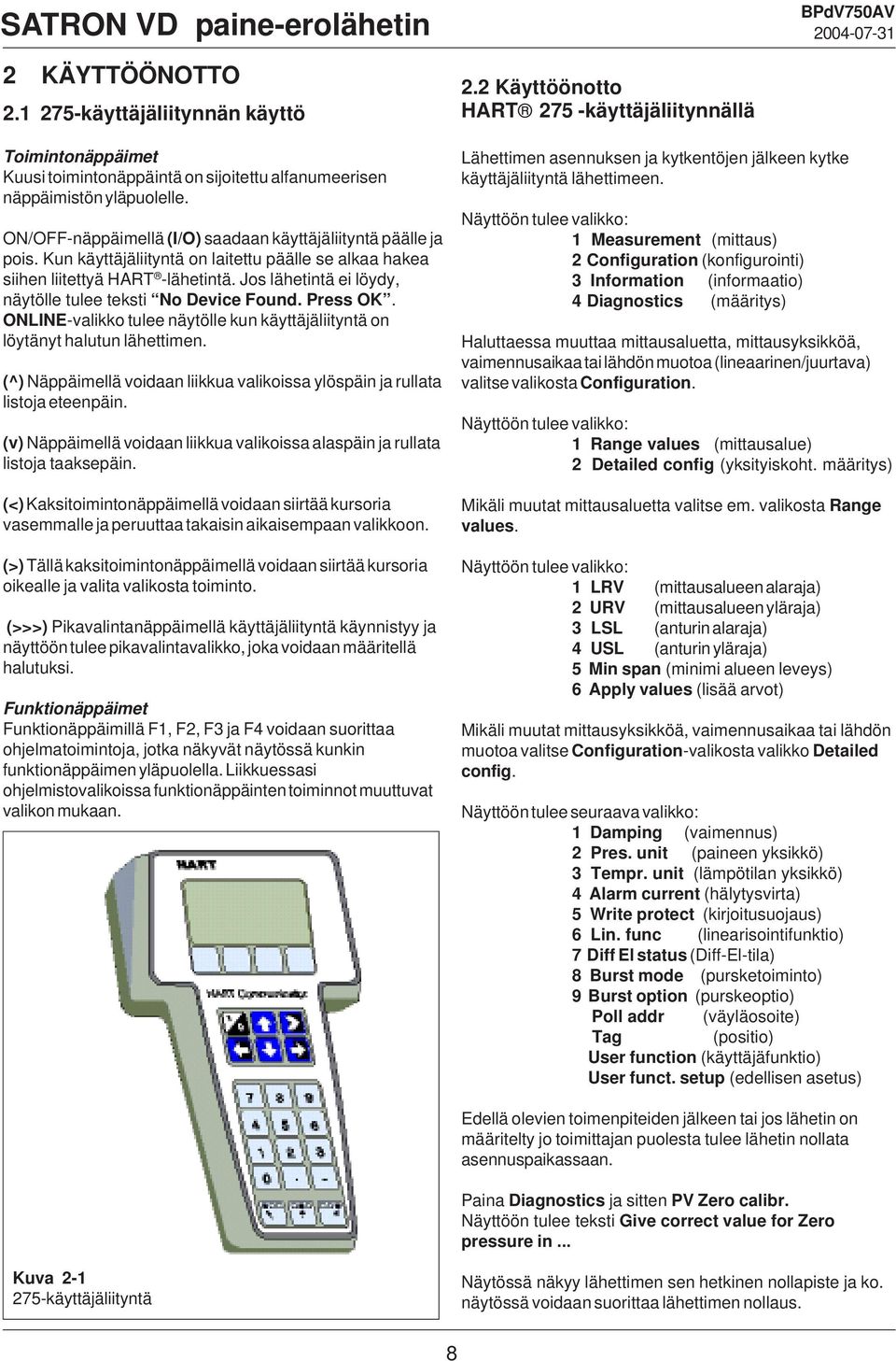 Jos lähetintä ei löydy, näytölle tulee teksti No Device Found. Press OK. ONLINE-valikko tulee näytölle kun käyttäjäliityntä on löytänyt halutun lähettimen.