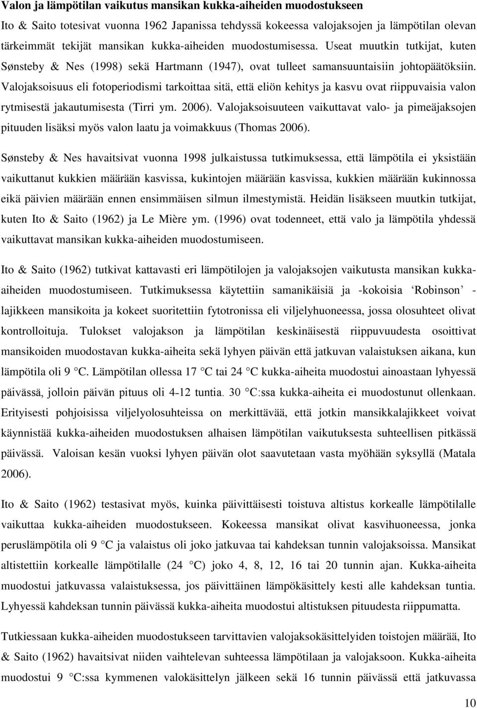 Valojaksoisuus eli fotoperiodismi tarkoittaa sitä, että eliön kehitys ja kasvu ovat riippuvaisia valon rytmisestä jakautumisesta (Tirri ym. 2006).