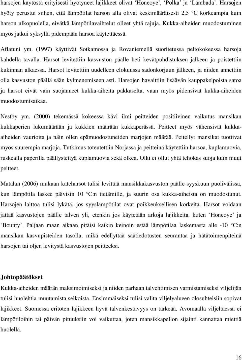 Kukka-aiheiden muodostuminen myös jatkui syksyllä pidempään harsoa käytettäessä. Aflatuni ym. (1997) käyttivät Sotkamossa ja Rovaniemellä suoritetussa peltokokeessa harsoja kahdella tavalla.