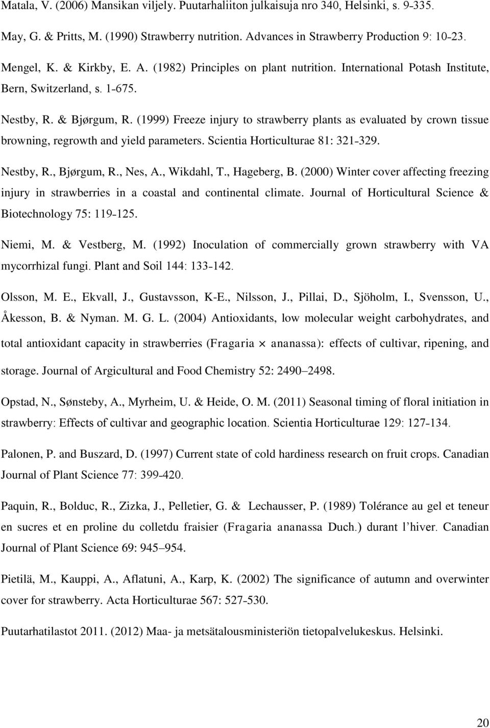 (1999) Freeze injury to strawberry plants as evaluated by crown tissue browning, regrowth and yield parameters. Scientia Horticulturae 81: 321 329. Nestby, R., Bjørgum, R., Nes, A., Wikdahl, T.