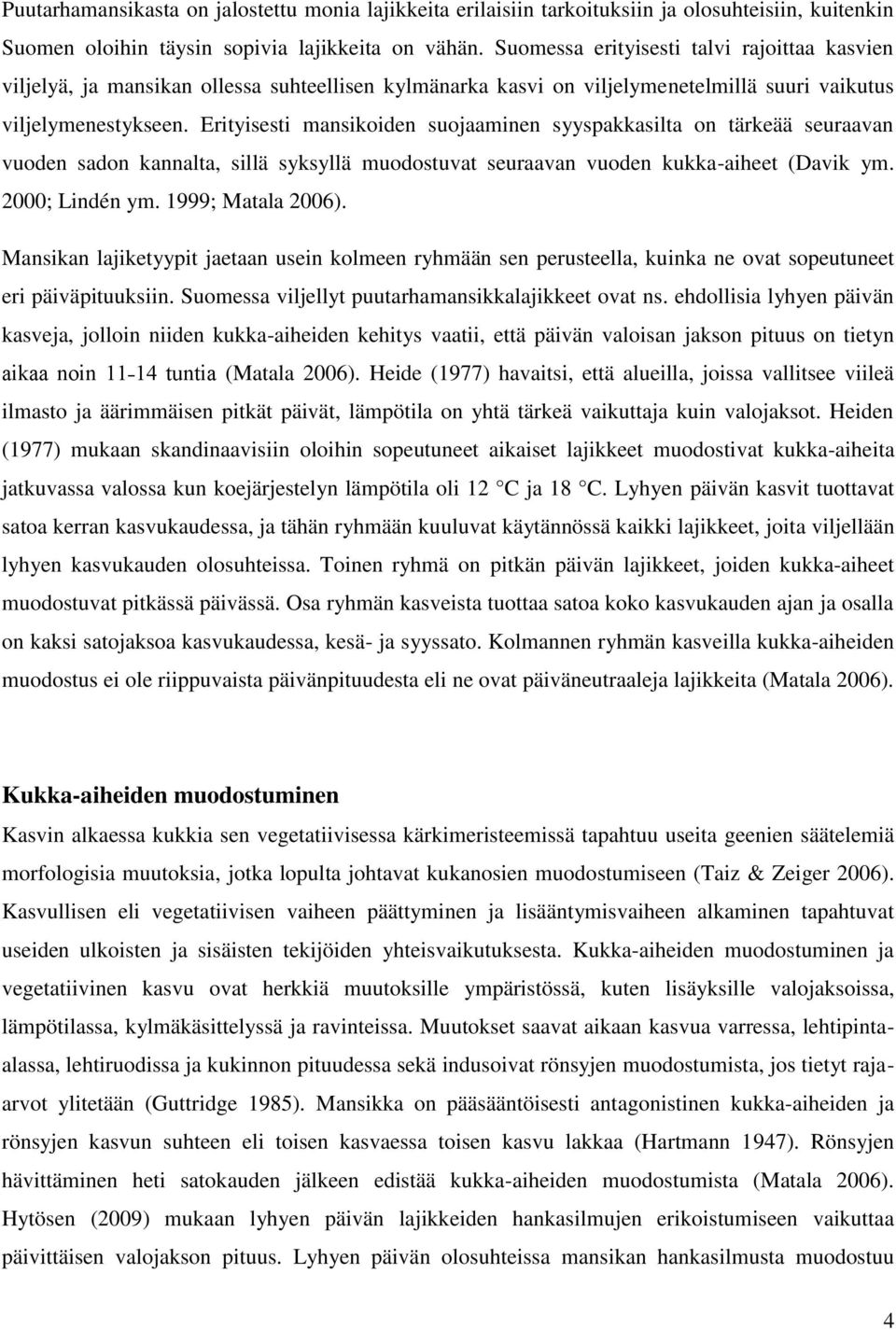 Erityisesti mansikoiden suojaaminen syyspakkasilta on tärkeää seuraavan vuoden sadon kannalta, sillä syksyllä muodostuvat seuraavan vuoden kukka-aiheet (Davik ym. 2000; Lindén ym. 1999; Matala 2006).