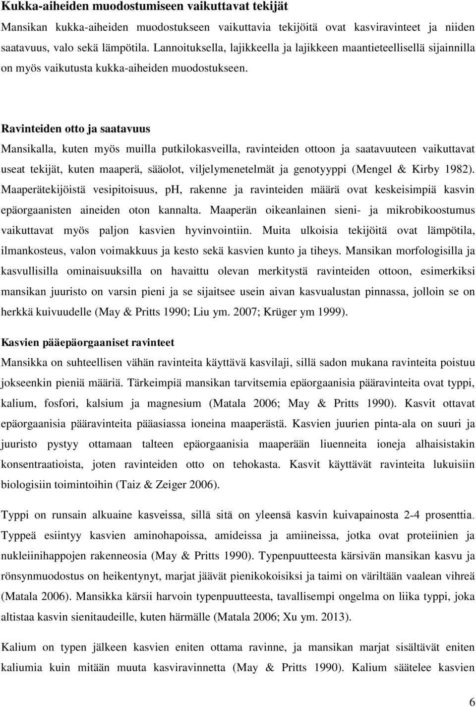 Ravinteiden otto ja saatavuus Mansikalla, kuten myös muilla putkilokasveilla, ravinteiden ottoon ja saatavuuteen vaikuttavat useat tekijät, kuten maaperä, sääolot, viljelymenetelmät ja genotyyppi