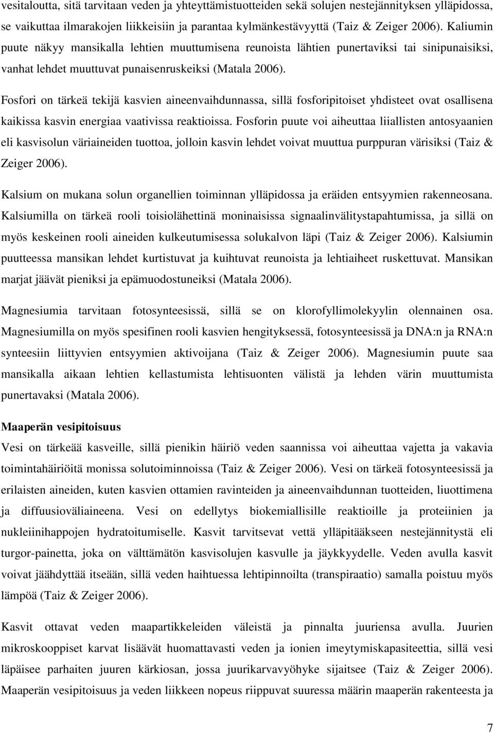 Fosfori on tärkeä tekijä kasvien aineenvaihdunnassa, sillä fosforipitoiset yhdisteet ovat osallisena kaikissa kasvin energiaa vaativissa reaktioissa.