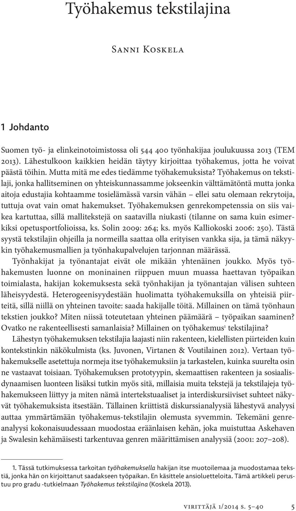 Työ hakemus on tekstilaji, jonka hallitseminen on yhteiskunnassamme jokseenkin välttämätöntä mutta jonka aitoja edustajia kohtaamme tosielämässä varsin vähän ellei satu olemaan rekrytoija, tuttuja