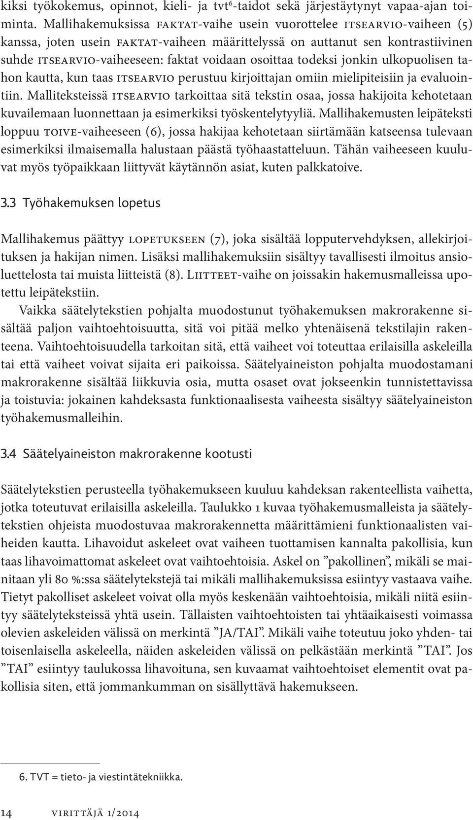 osoittaa todeksi jonkin ulkopuolisen tahon kautta, kun taas itsearvio perustuu kirjoittajan omiin mielipiteisiin ja evaluointiin.