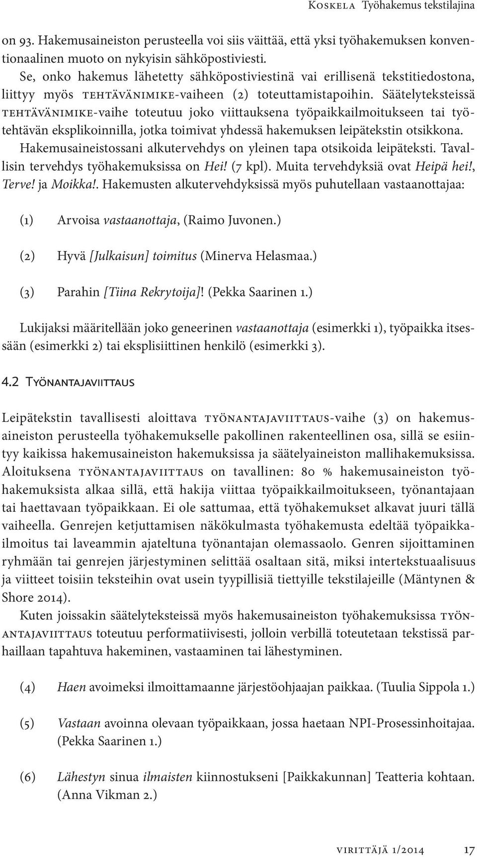 Säätelyteksteissä tehtävänimike- vaihe toteutuu joko viittauksena työpaikkailmoitukseen tai työtehtävän eksplikoinnilla, jotka toimivat yhdessä hakemuksen leipätekstin otsikkona.