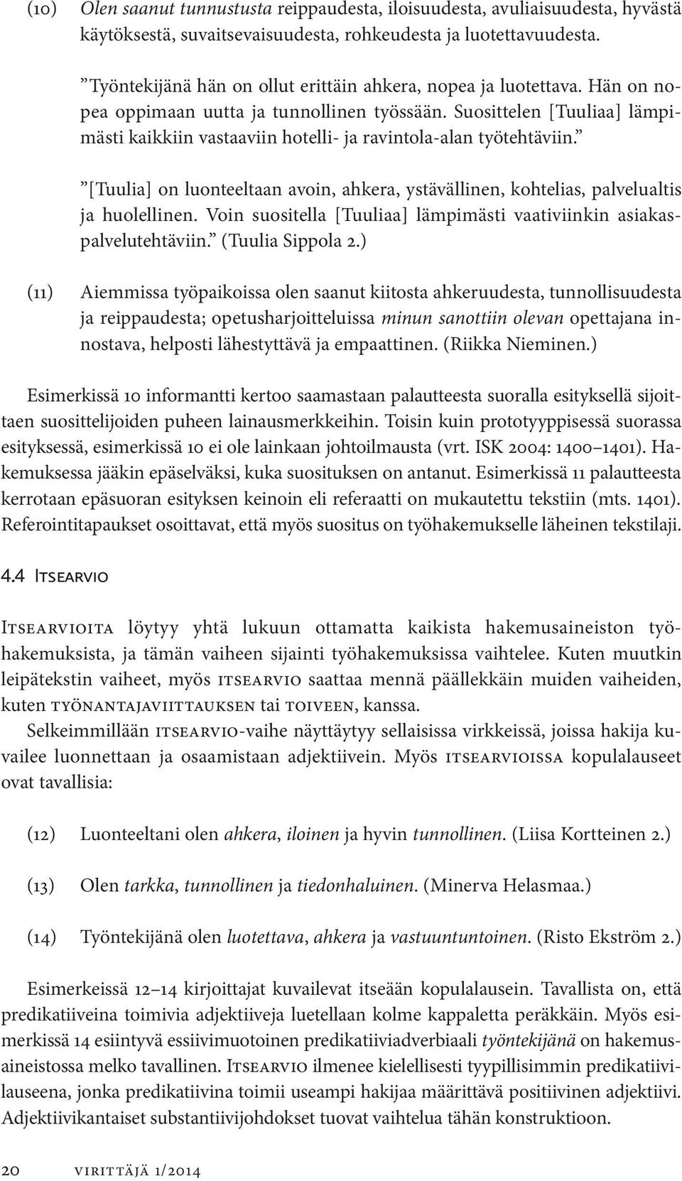 Suosittelen [Tuuliaa] lämpimästi kaikkiin vastaaviin hotelli- ja ravintola-alan työtehtäviin. [Tuulia] on luonteeltaan avoin, ahkera, ystävällinen, kohtelias, palvelu altis ja huolellinen.