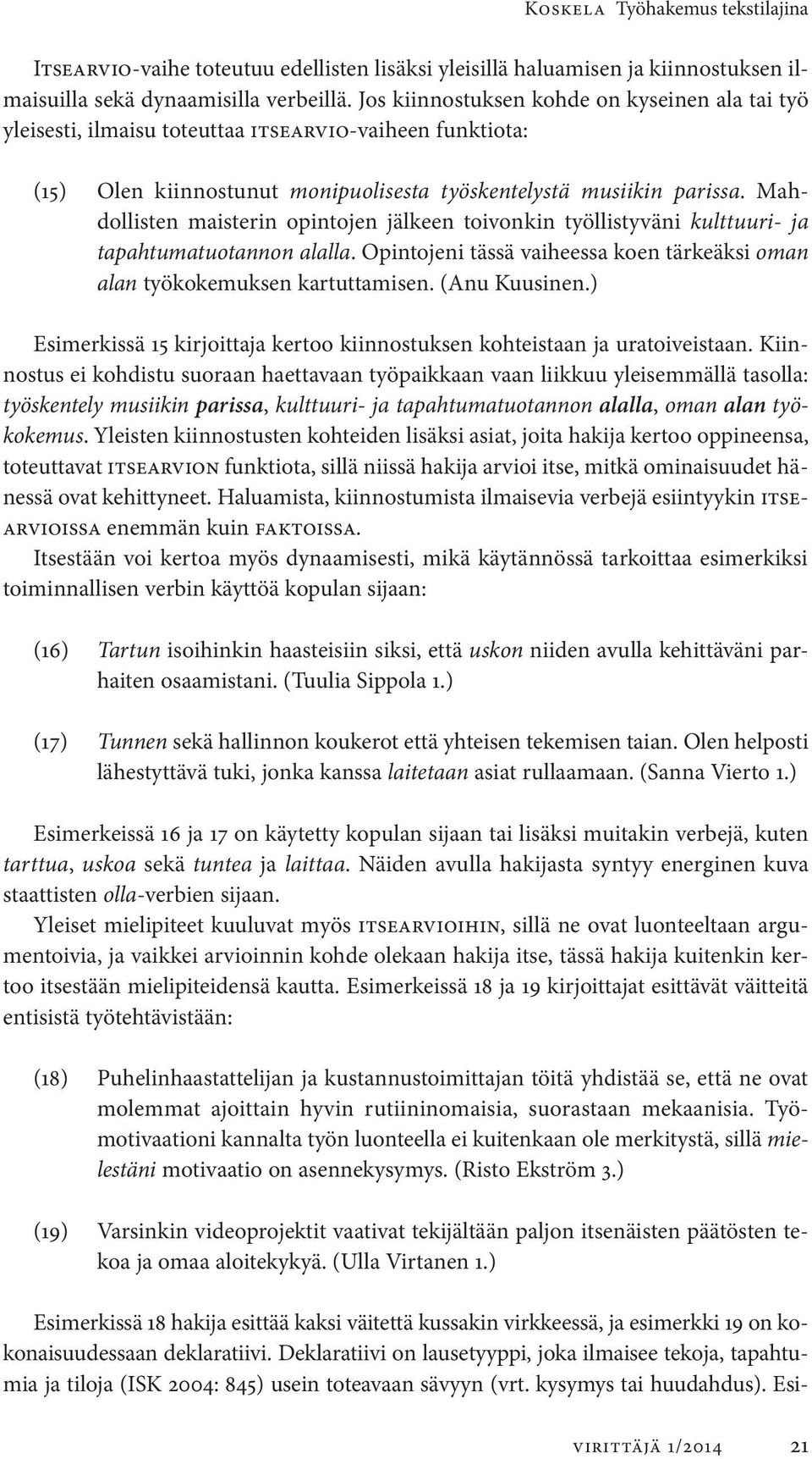 Mahdollisten maisterin opintojen jälkeen toivonkin työllistyväni kulttuuri- ja tapahtuma tuotannon alalla. Opintojeni tässä vaiheessa koen tärkeäksi oman alan työkokemuksen kartuttamisen.