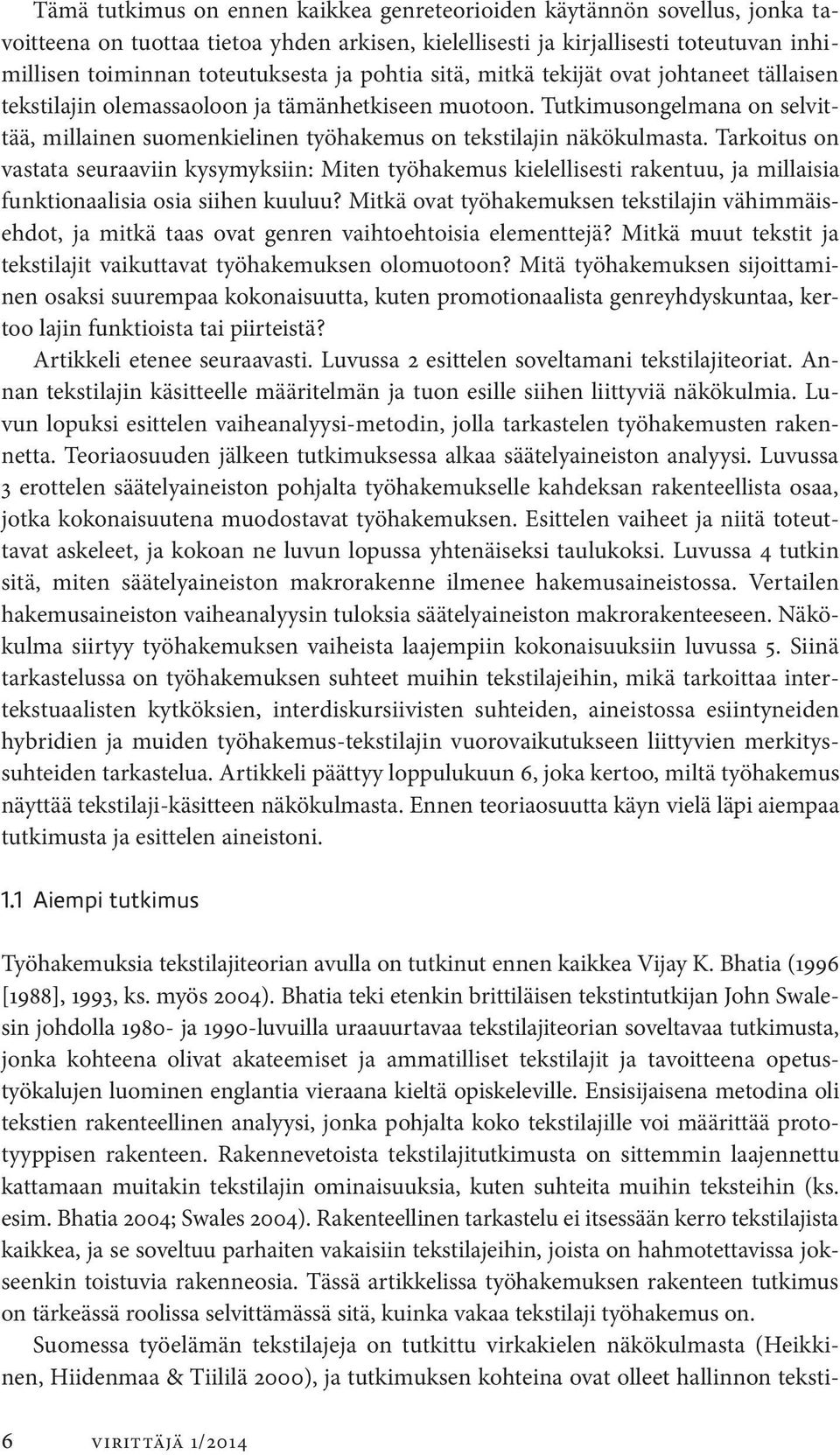 Tutkimusongelmana on selvittää, millainen suomenkielinen työhakemus on tekstilajin näkökulmasta.