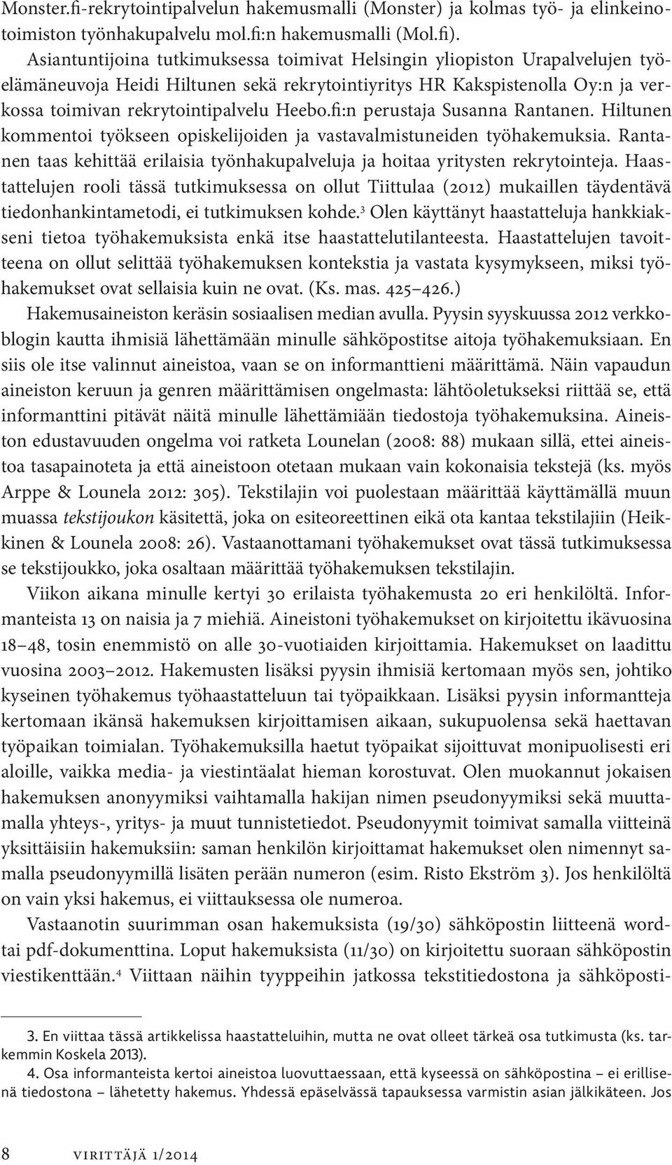 fi:n perustaja Susanna Rantanen. Hiltunen kommentoi työkseen opiskelijoiden ja vastavalmistuneiden työhakemuksia. Rantanen taas kehittää erilaisia työnhakupalveluja ja hoitaa yritysten rekrytointeja.