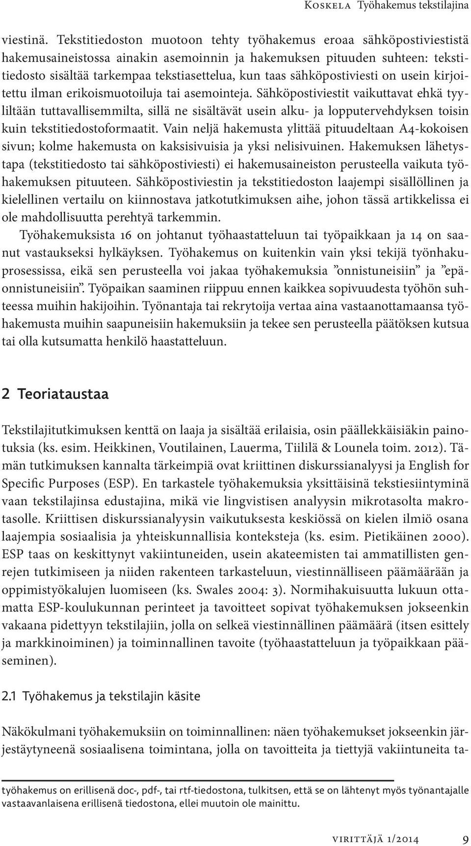 sähköpostiviesti on usein kirjoitettu ilman erikoismuotoiluja tai asemointeja.