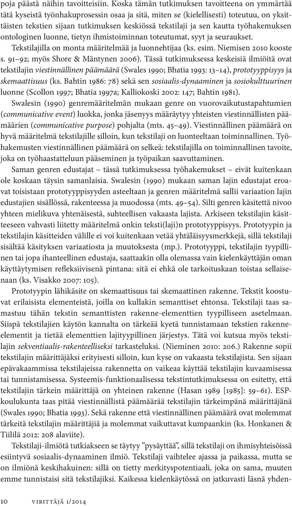 sen kautta työhakemuksen ontologinen luonne, tietyn ihmistoiminnan toteutumat, syyt ja seuraukset. Tekstilajilla on monta määritelmää ja luonnehtijaa (ks. esim. Niemisen 2010 kooste s.