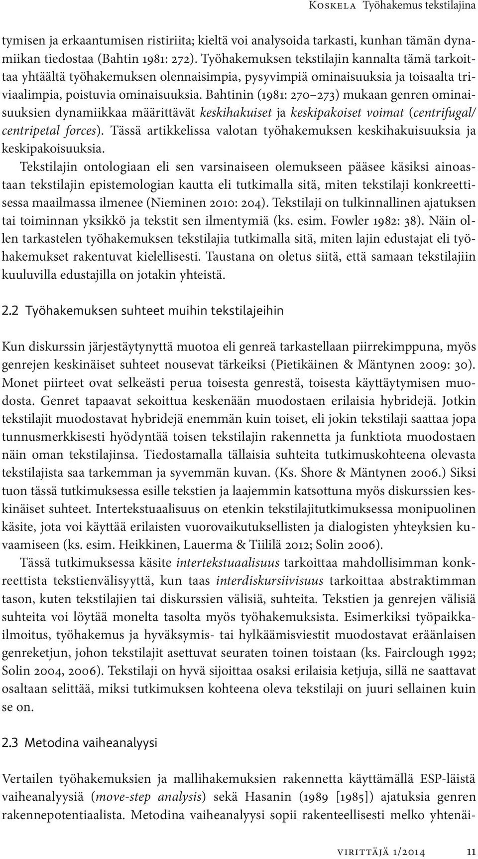 Bahtinin (1981: 270 273) mukaan genren ominaisuuksien dynamiikkaa määrittävät keskihakuiset ja keskipakoiset voimat (centrifugal/ centripetal forces).