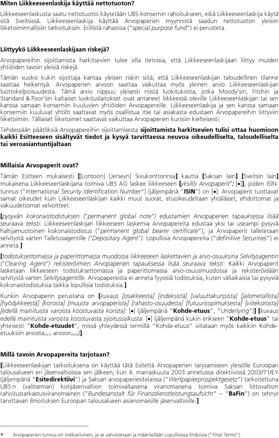 Liittyykö Liikkeeseenlaskijaan riskejä? Arvopapereihin sijoittamista harkitsevien tulee olla tietoisia, että Liikkeeseenlaskijaan liittyy muiden yhtiöiden tavoin yleisiä riskejä.