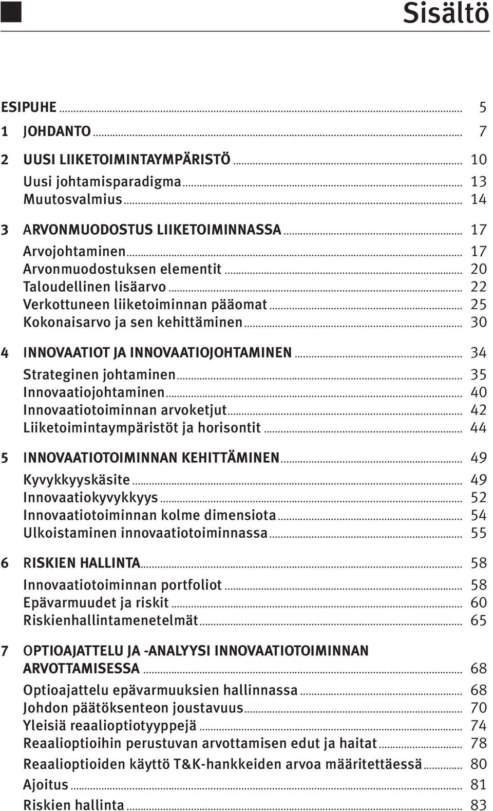 .. 34 Strateginen johtaminen... 35 Innovaatiojohtaminen... 40 Innovaatiotoiminnan arvoketjut... 42 Liiketoimintaympäristöt ja horisontit... 44 5 INNOVAATIOTOIMINNAN KEHITTÄMINEN... 49 Kyvykkyyskäsite.