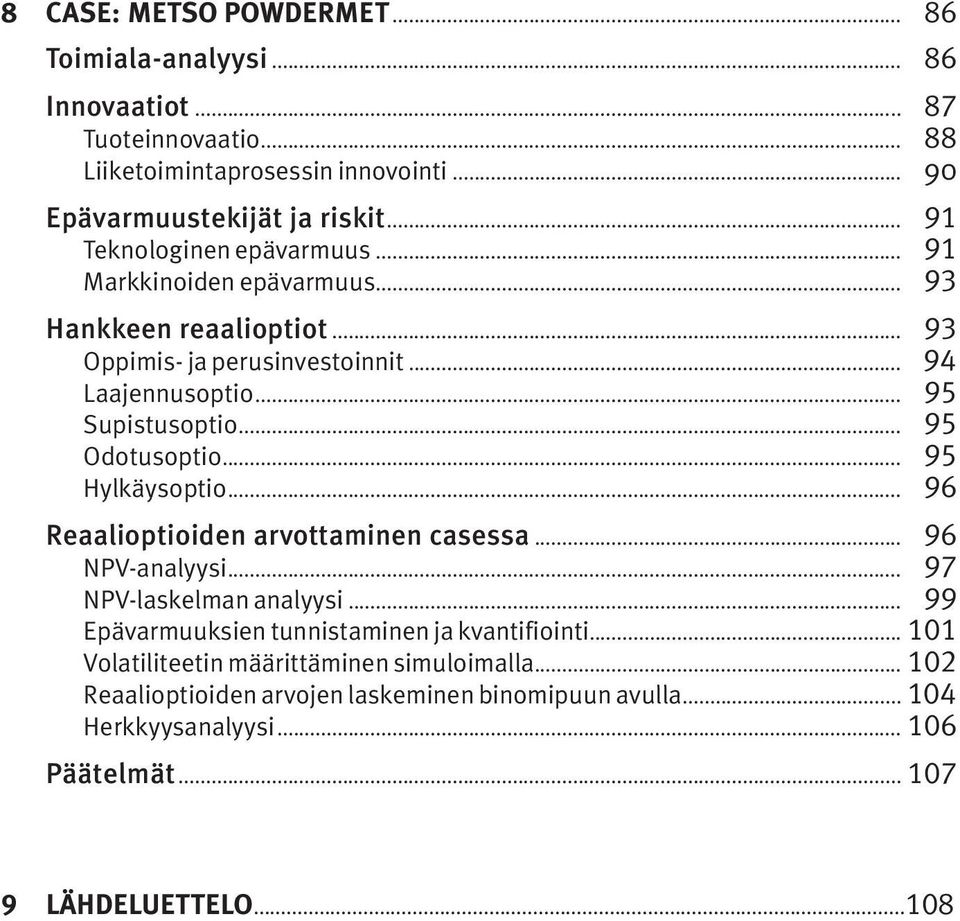 .. 95 Odotusoptio... 95 Hylkäysoptio... 96 Reaalioptioiden arvottaminen casessa... 96 NPV-analyysi... 97 NPV-laskelman analyysi.