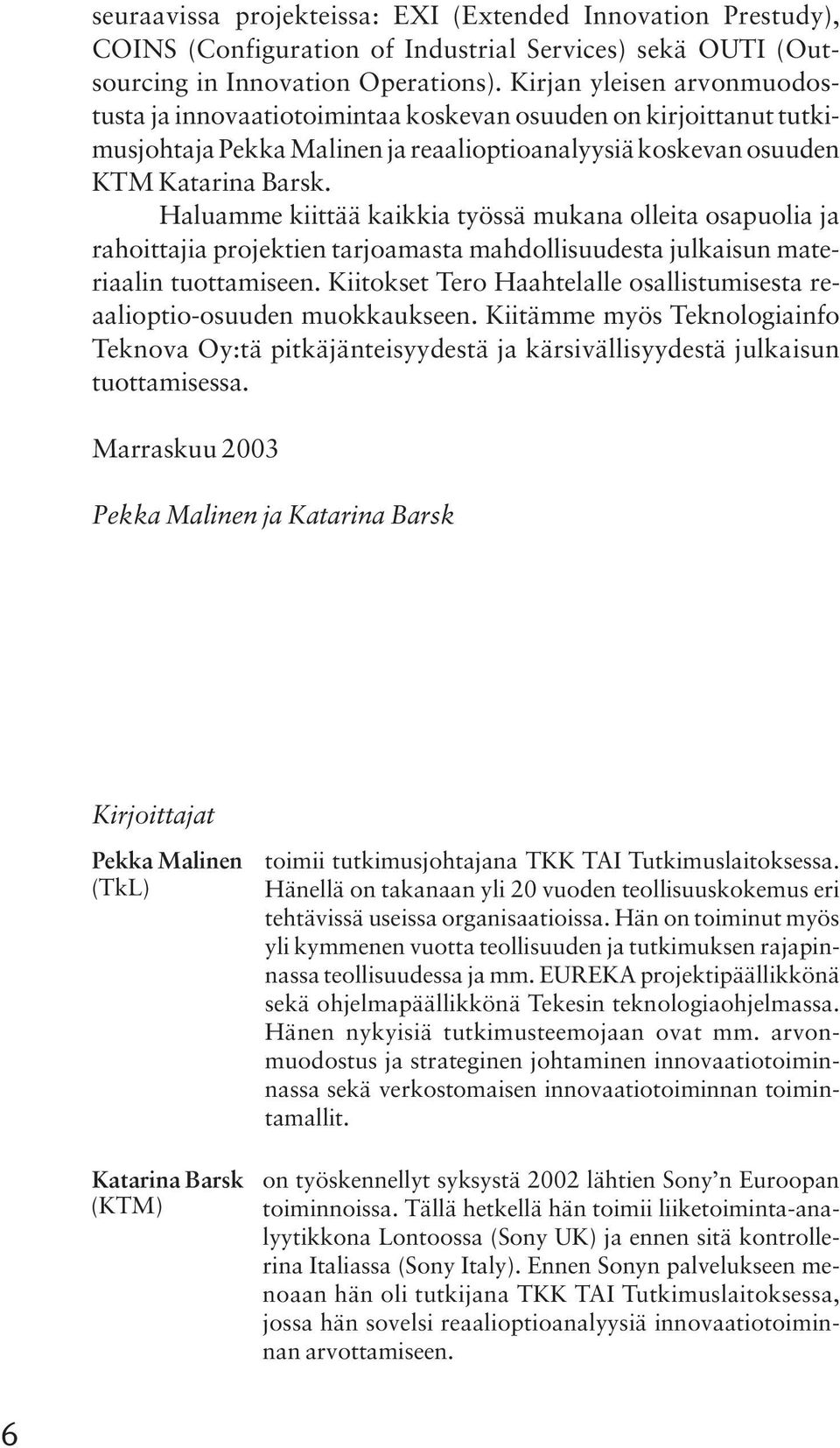 Haluamme kiittää kaikkia työssä mukana olleita osapuolia ja rahoittajia projektien tarjoamasta mahdollisuudesta julkaisun materiaalin tuottamiseen.