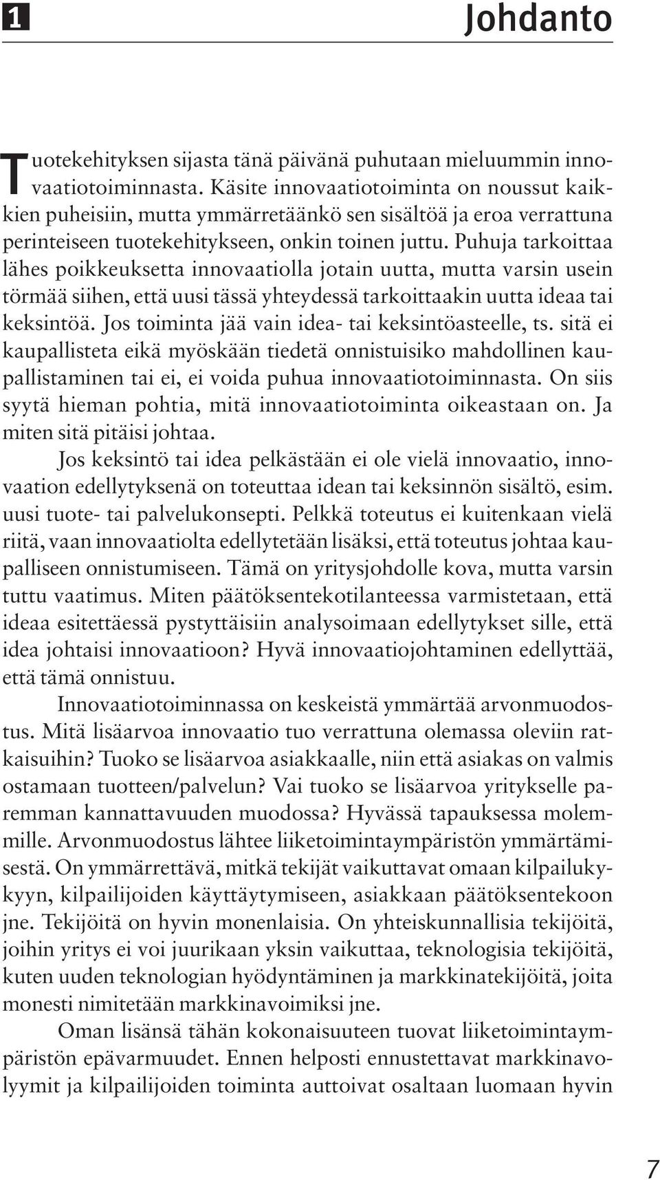 Puhuja tarkoittaa lähes poikkeuksetta innovaatiolla jotain uutta, mutta varsin usein törmää siihen, että uusi tässä yhteydessä tarkoittaakin uutta ideaa tai keksintöä.