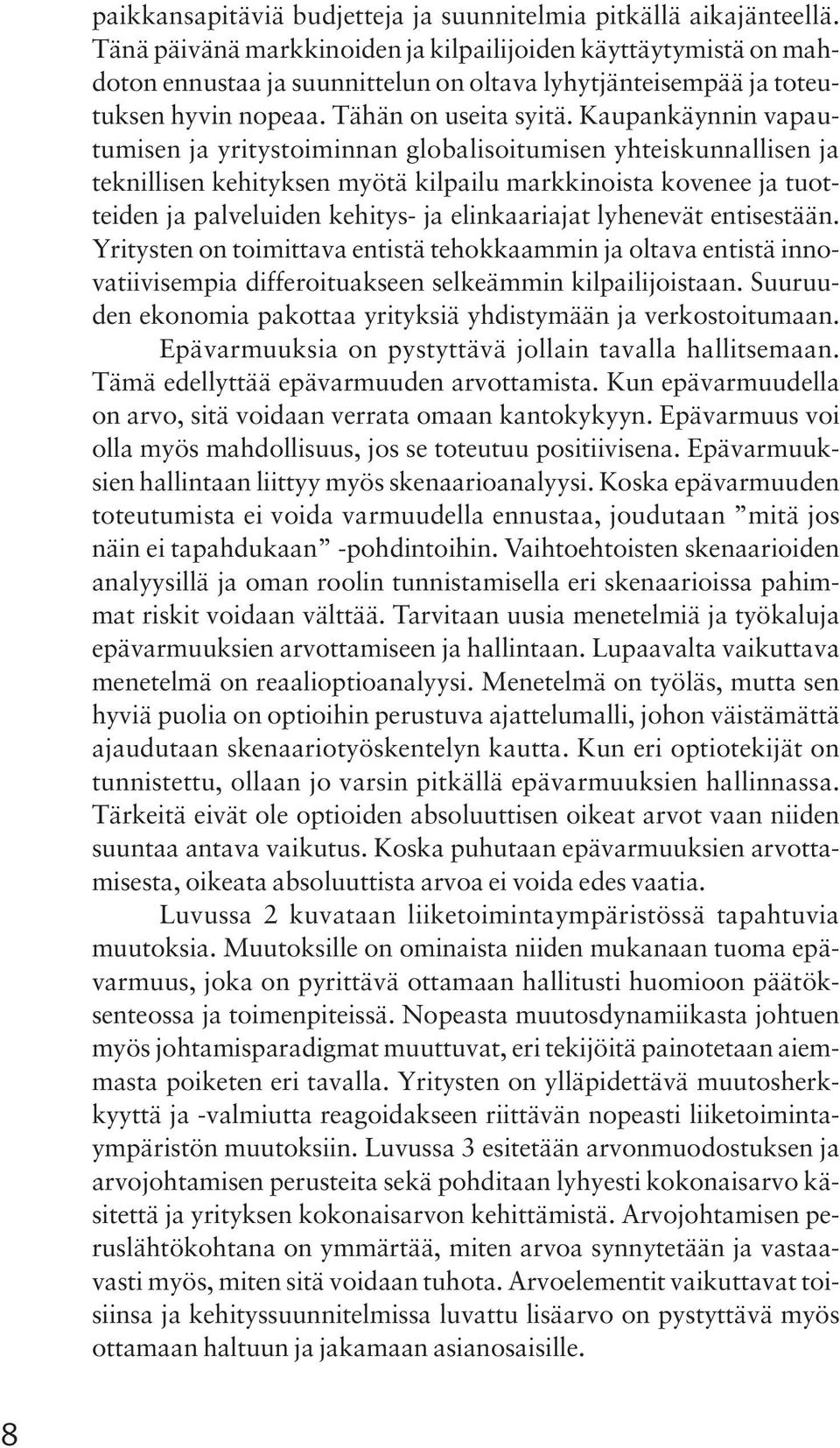 Kaupankäynnin vapautumisen ja yritystoiminnan globalisoitumisen yhteiskunnallisen ja teknillisen kehityksen myötä kilpailu markkinoista kovenee ja tuotteiden ja palveluiden kehitys- ja elinkaariajat