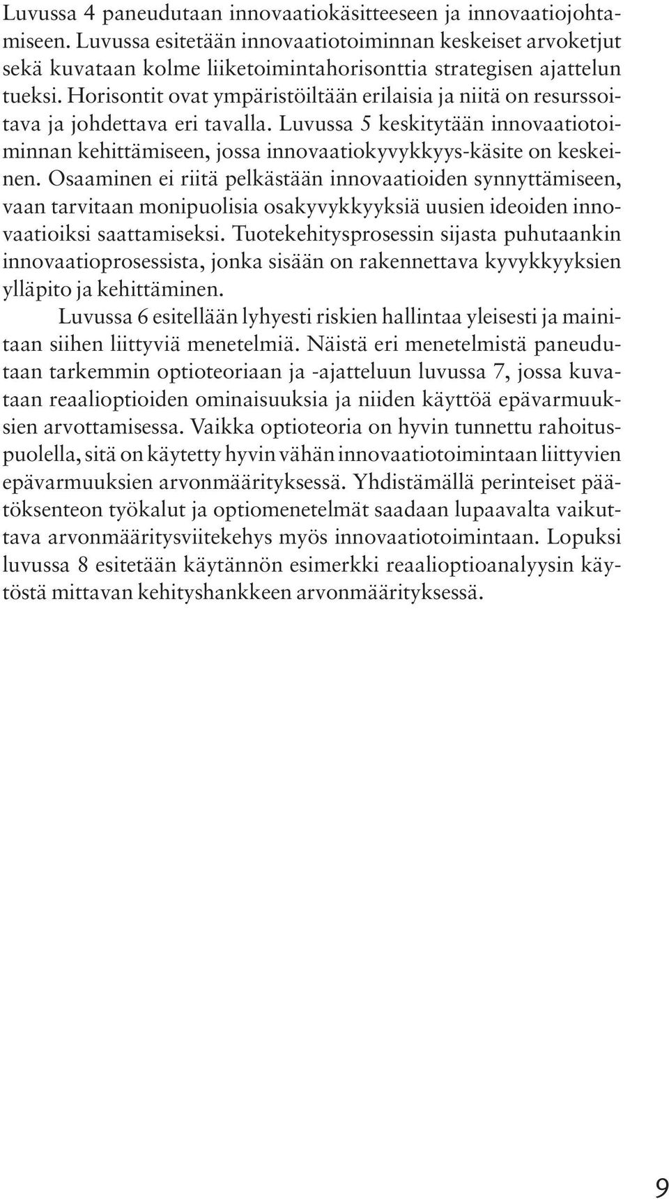 Horisontit ovat ympäristöiltään erilaisia ja niitä on resurssoitava ja johdettava eri tavalla. Luvussa 5 keskitytään innovaatiotoiminnan kehittämiseen, jossa innovaatiokyvykkyys-käsite on keskeinen.