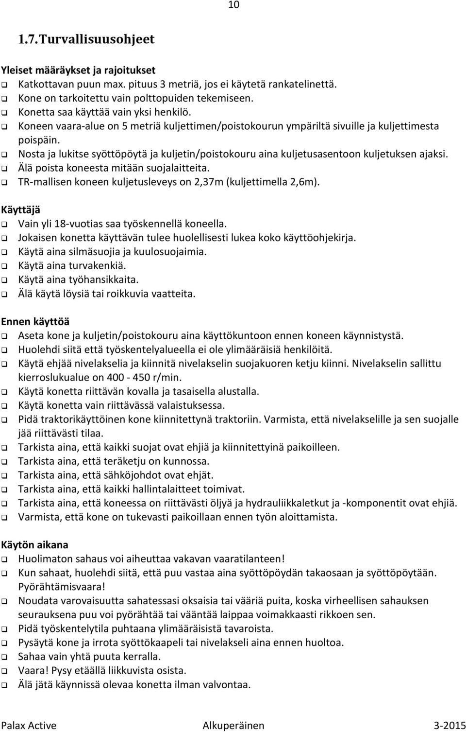 Nosta ja lukitse syöttöpöytä ja kuljetin/poistokouru aina kuljetusasentoon kuljetuksen ajaksi. Älä poista koneesta mitään suojalaitteita.