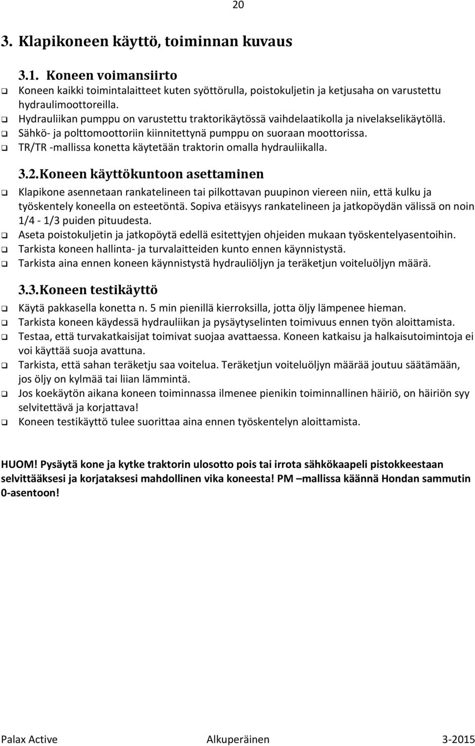 TR/TR -mallissa konetta käytetään traktorin omalla hydrauliikalla. 3.2.