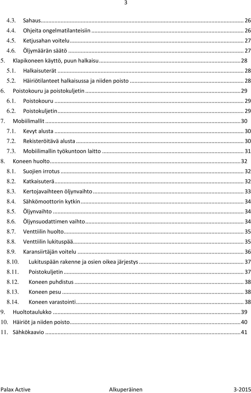 .. 31 8. Koneen huolto... 32 8.1. Suojien irrotus... 32 8.2. Katkaisuterä... 32 8.3. Kertojavaihteen öljynvaihto... 33 8.4. Sähkömoottorin kytkin... 34 8.5. Öljynvaihto... 34 8.6.