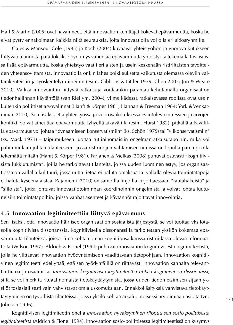 Gales & Mansour-Cole (1995) ja Koch (2004) kuvaavat yhteistyöhön ja vuorovaikutukseen liittyvää tilannetta paradoksiksi: pyrkimys vähentää epävarmuutta yhteistyötä tekemällä tosiasiassa lisää