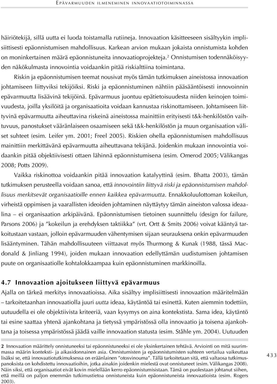 2 Onnistumisen todennäköisyyden näkökulmasta innovointia voidaankin pitää riskialttiina toimintana.