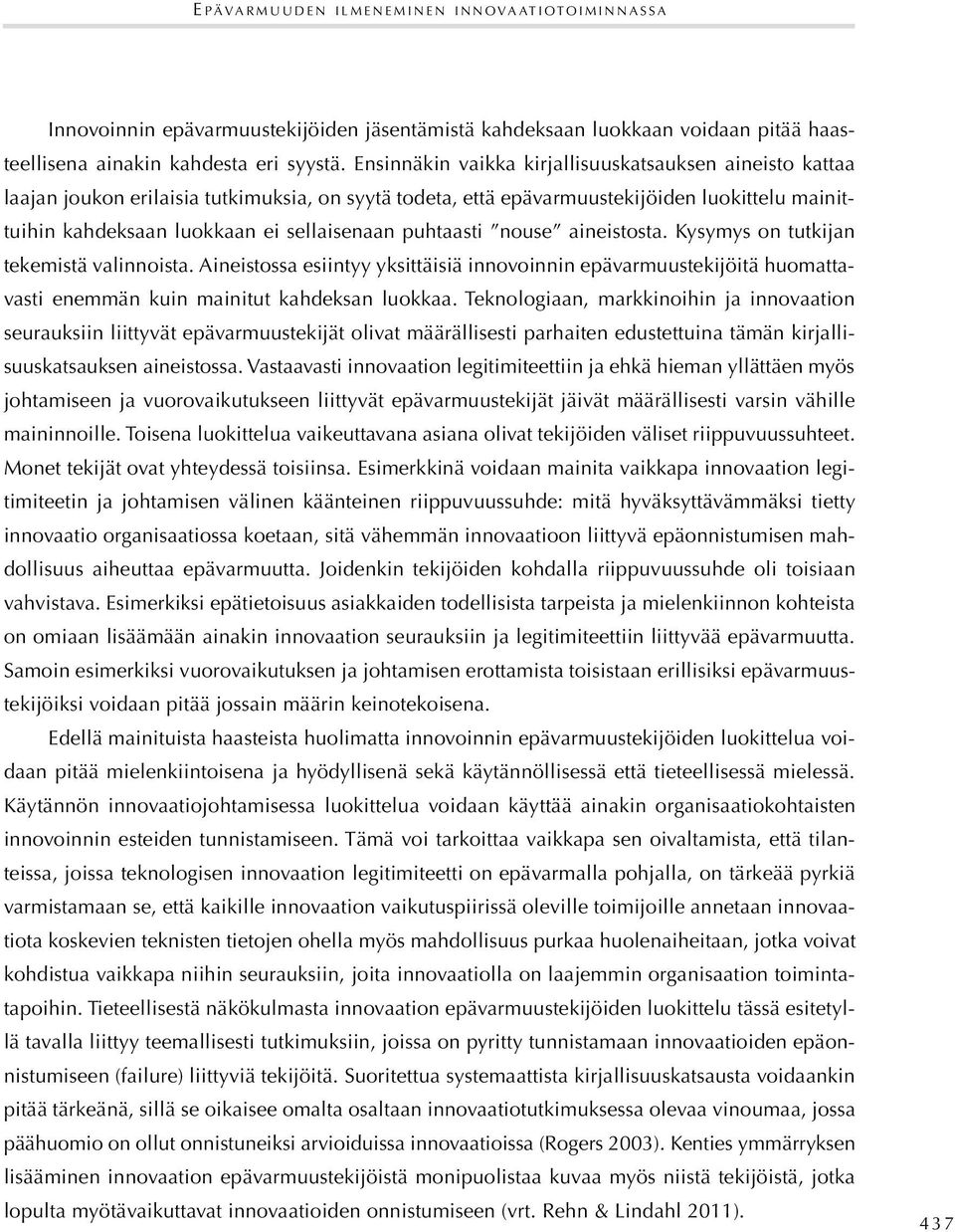 puhtaasti nouse aineistosta. Kysymys on tutkijan tekemistä valinnoista. Aineistossa esiintyy yksittäisiä innovoinnin epävarmuustekijöitä huomattavasti enemmän kuin mainitut kahdeksan luokkaa.