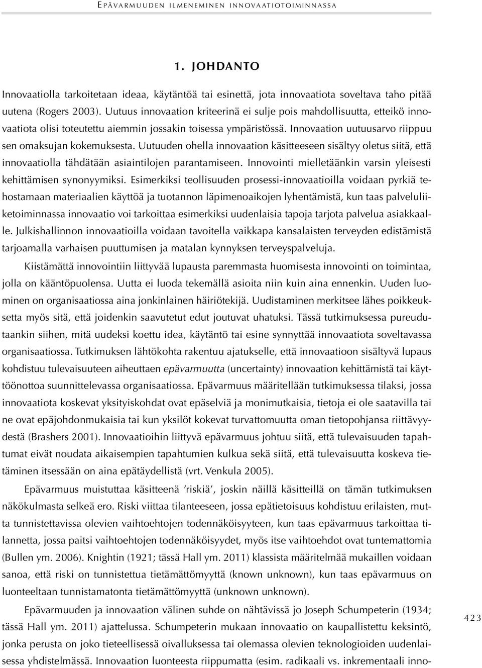 Uutuuden ohella innovaation käsitteeseen sisältyy oletus siitä, että innovaatiolla tähdätään asiaintilojen parantamiseen. Innovointi mielletäänkin varsin yleisesti kehittämisen synonyymiksi.