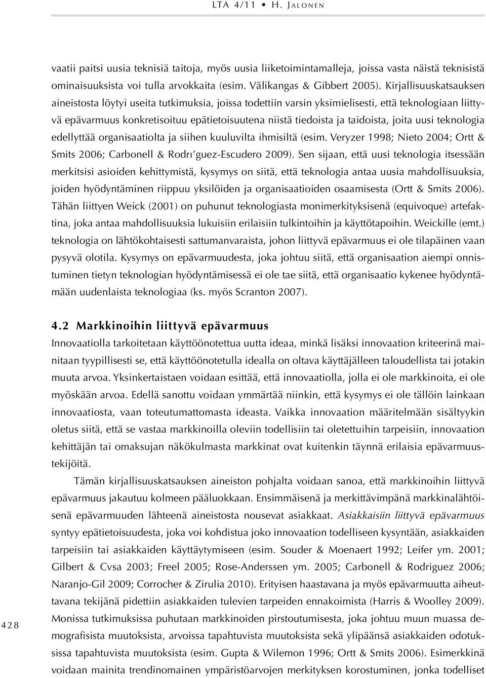 taidoista, joita uusi teknologia edellyttää organisaatiolta ja siihen kuuluvilta ihmisiltä (esim. Veryzer 1998; Nieto 2004; Ortt & Smits 2006; Carbonell & Rodrı guez-escudero 2009).