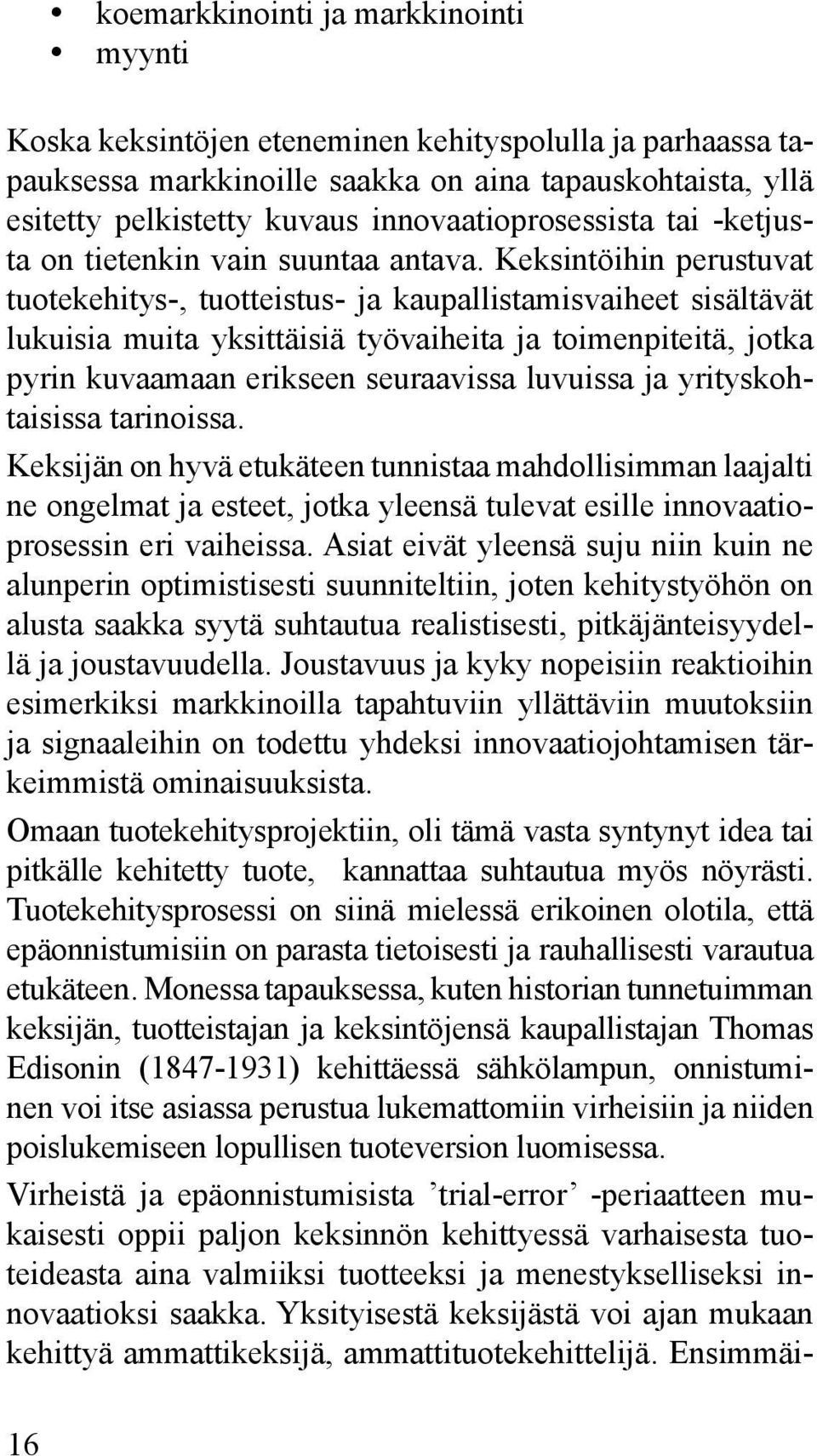 Keksintöihin perustuvat tuotekehitys-, tuotteistus- ja kaupallistamisvaiheet sisältävät lukuisia muita yksittäisiä työvaiheita ja toimenpiteitä, jotka pyrin kuvaamaan erikseen seuraavissa luvuissa ja