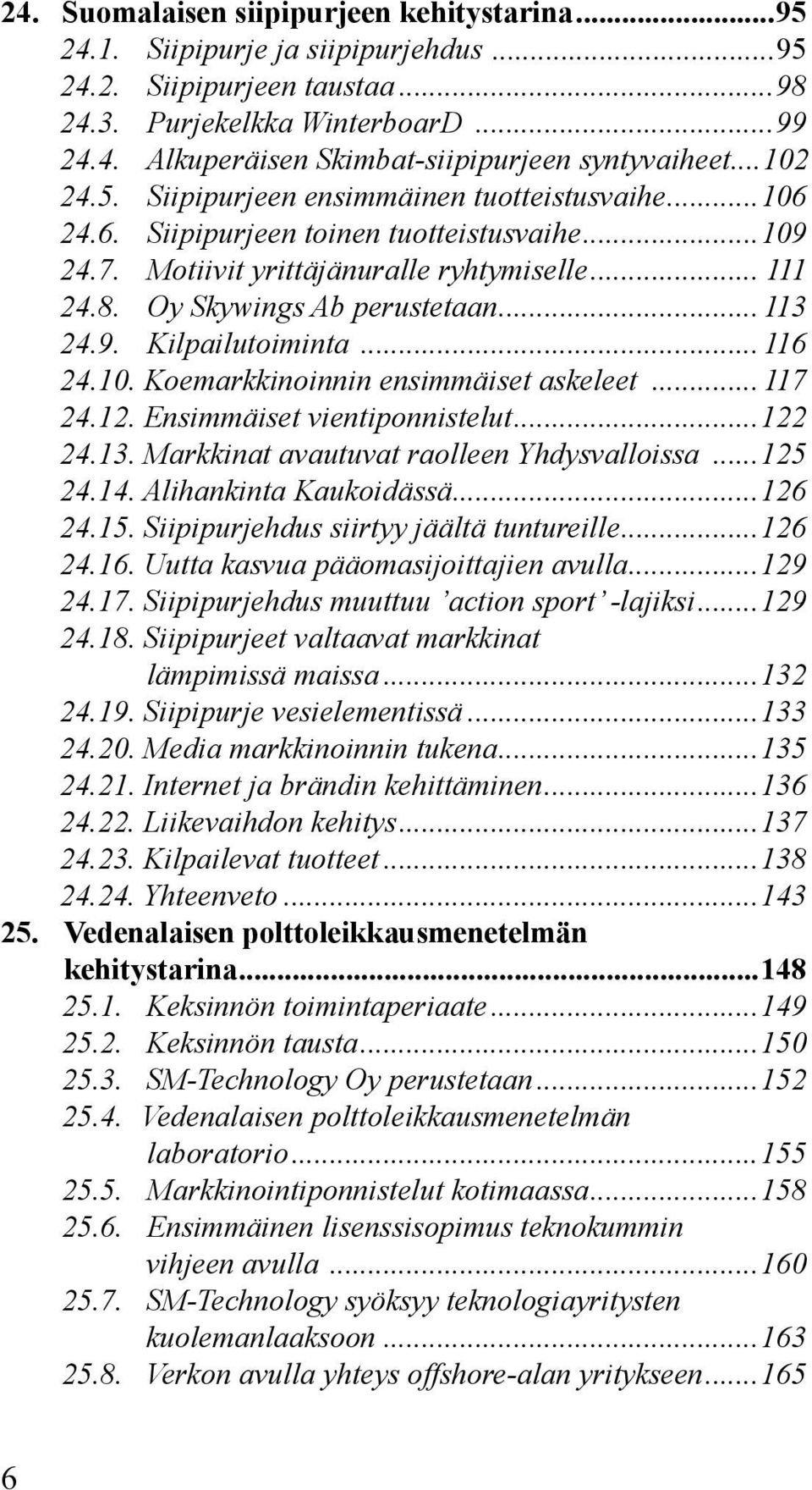 9. Kilpailutoiminta...116 24.10. Koemarkkinoinnin ensimmäiset askeleet...117 24.12. Ensimmäiset vientiponnistelut...122 24.13. Markkinat avautuvat raolleen Yhdysvalloissa...125 24.14.