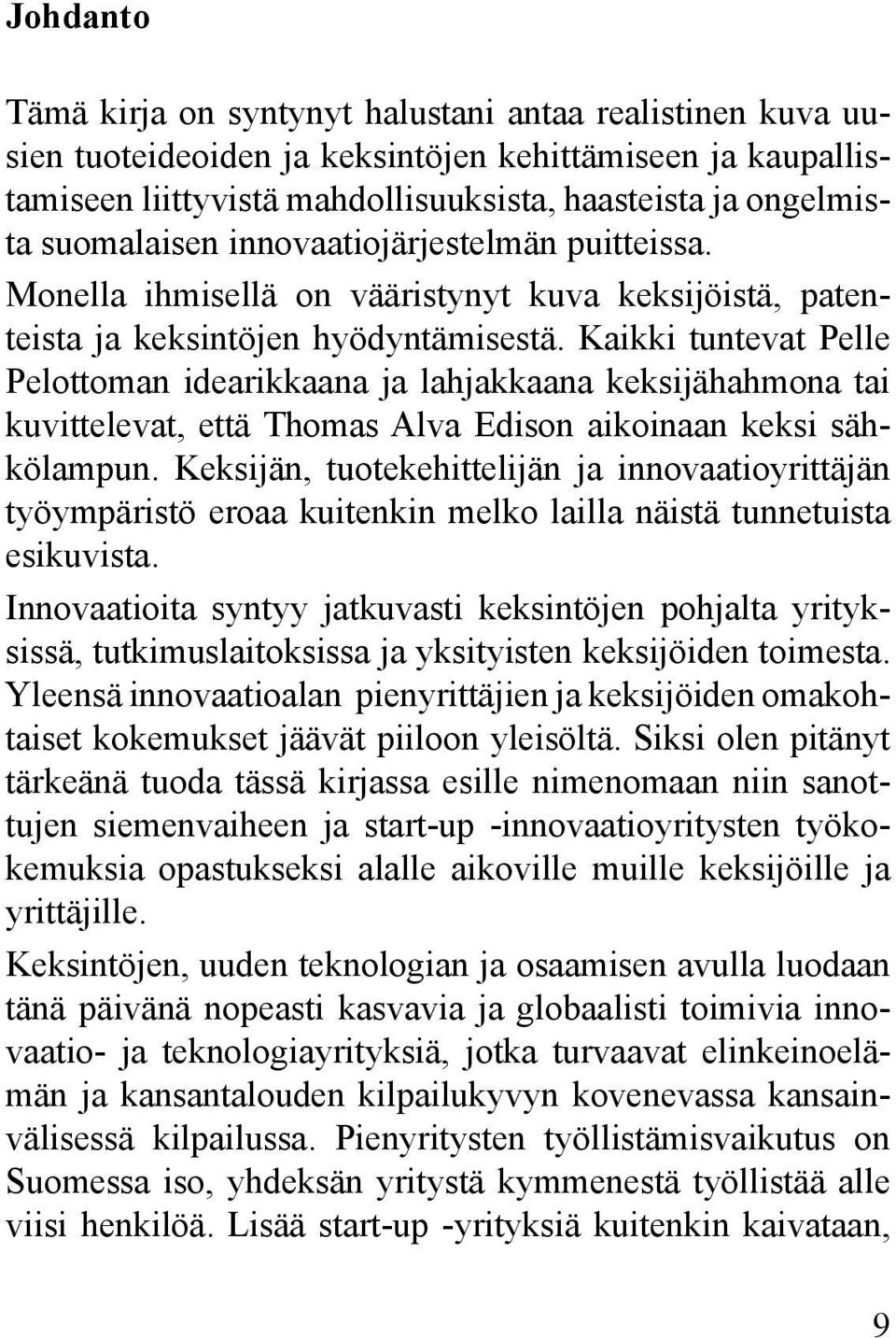 Kaikki tuntevat Pelle Pelottoman idearikkaana ja lahjakkaana keksijähahmona tai kuvittelevat, että Thomas Alva Edison aikoinaan keksi sähkölampun.