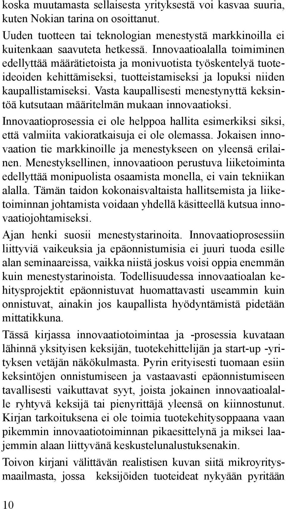 Vasta kaupallisesti menestynyttä keksintöä kutsutaan määritelmän mukaan innovaatioksi. Innovaatioprosessia ei ole helppoa hallita esimerkiksi siksi, että valmiita vakioratkaisuja ei ole olemassa.