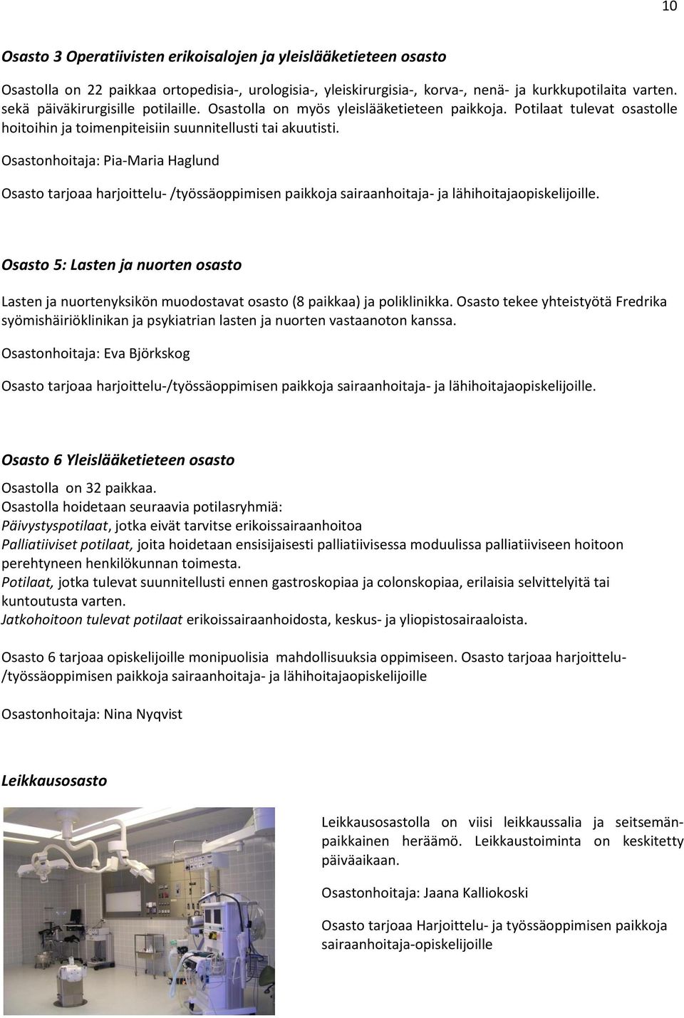 Osastonhoitaja: Pia-Maria Haglund Osasto tarjoaa harjoittelu- /työssäoppimisen paikkoja sairaanhoitaja- ja lähihoitajaopiskelijoille.