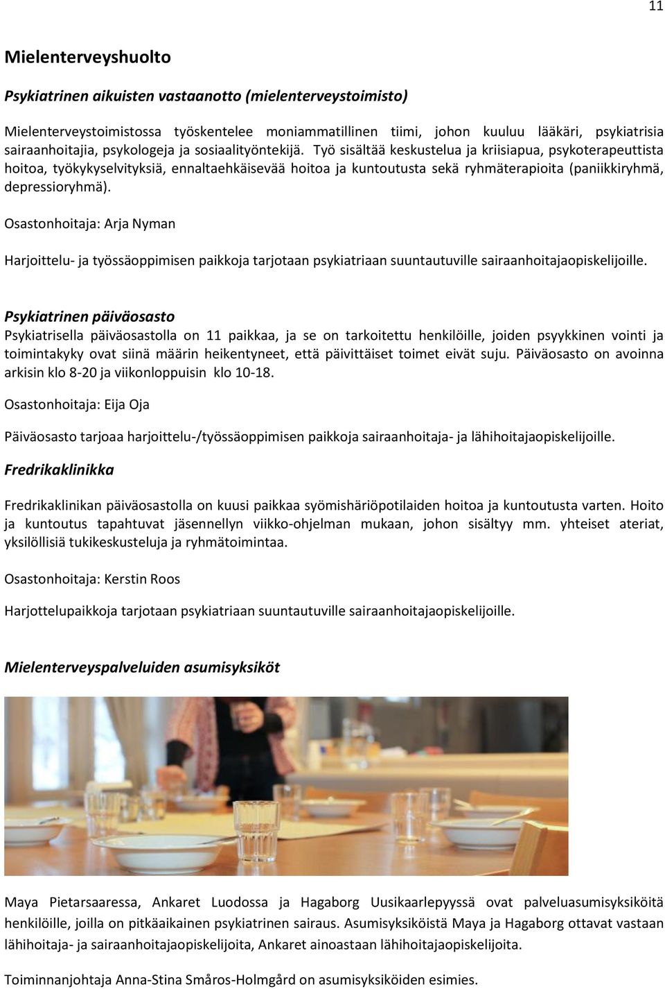 Työ sisältää keskustelua ja kriisiapua, psykoterapeuttista hoitoa, työkykyselvityksiä, ennaltaehkäisevää hoitoa ja kuntoutusta sekä ryhmäterapioita (paniikkiryhmä, depressioryhmä).