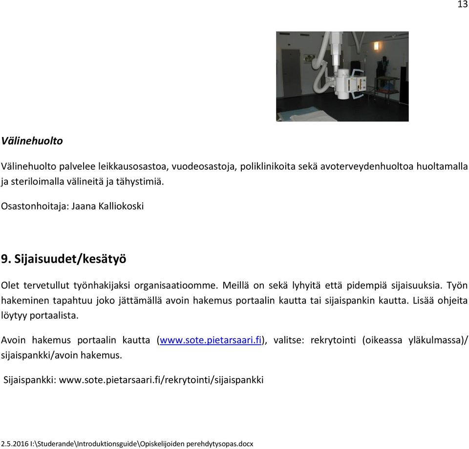 Työn hakeminen tapahtuu joko jättämällä avoin hakemus portaalin kautta tai sijaispankin kautta. Lisää ohjeita löytyy portaalista. Avoin hakemus portaalin kautta (www.sote.
