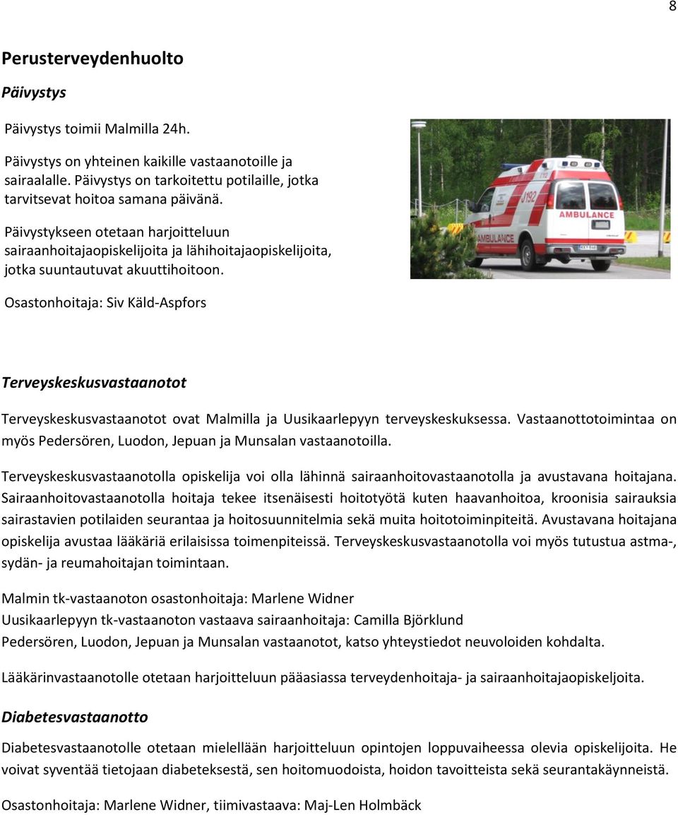 Päivystykseen otetaan harjoitteluun sairaanhoitajaopiskelijoita ja lähihoitajaopiskelijoita, jotka suuntautuvat akuuttihoitoon.