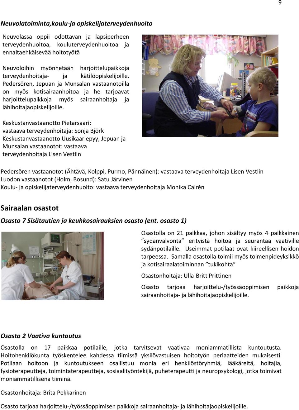 Pedersören, Jepuan ja Munsalan vastaanotoilla on myös kotisairaanhoitoa ja he tarjoavat harjoittelupaikkoja myös sairaanhoitaja ja lähihoitajaopiskelijoille.