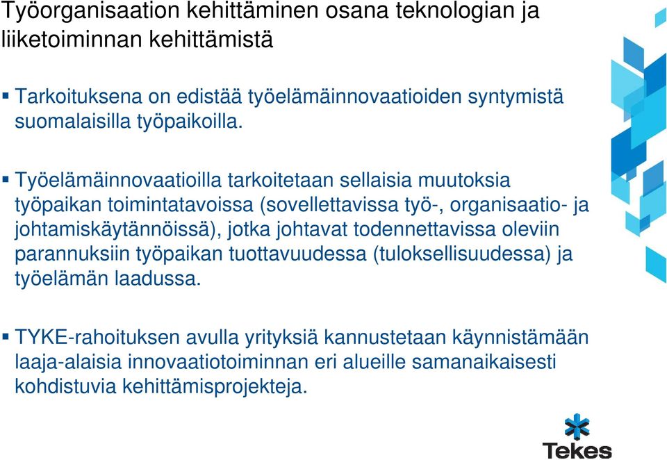 Työelämäinnovaatioilla tarkoitetaan sellaisia muutoksia työpaikan toimintatavoissa (sovellettavissa työ-, organisaatio- ja johtamiskäytännöissä),