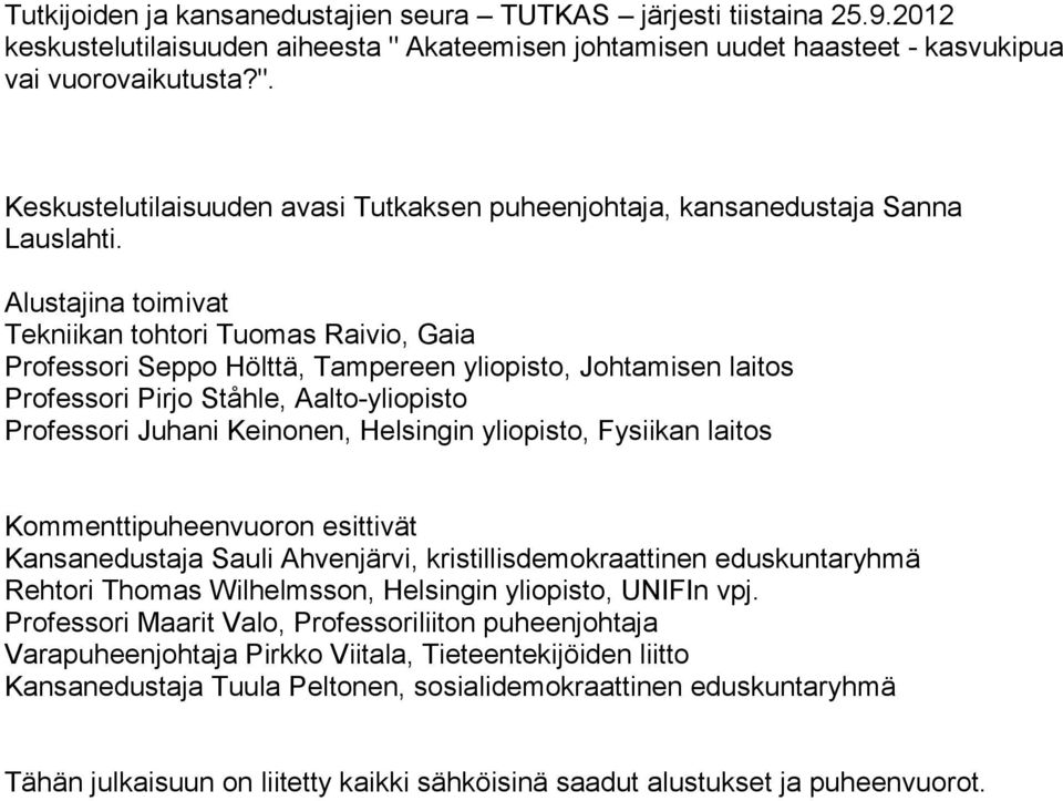 Helsingin yliopisto, Fysiikan laitos Kommenttipuheenvuoron esittivät Kansanedustaja Sauli Ahvenjärvi, kristillisdemokraattinen eduskuntaryhmä Rehtori Thomas Wilhelmsson, Helsingin yliopisto, UNIFIn