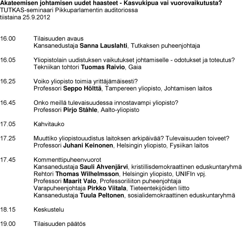 25 Voiko yliopisto toimia yrittäjämäisesti? Professori Seppo Hölttä, Tampereen yliopisto, Johtamisen laitos 16.45 Onko meillä tulevaisuudessa innostavampi yliopisto?