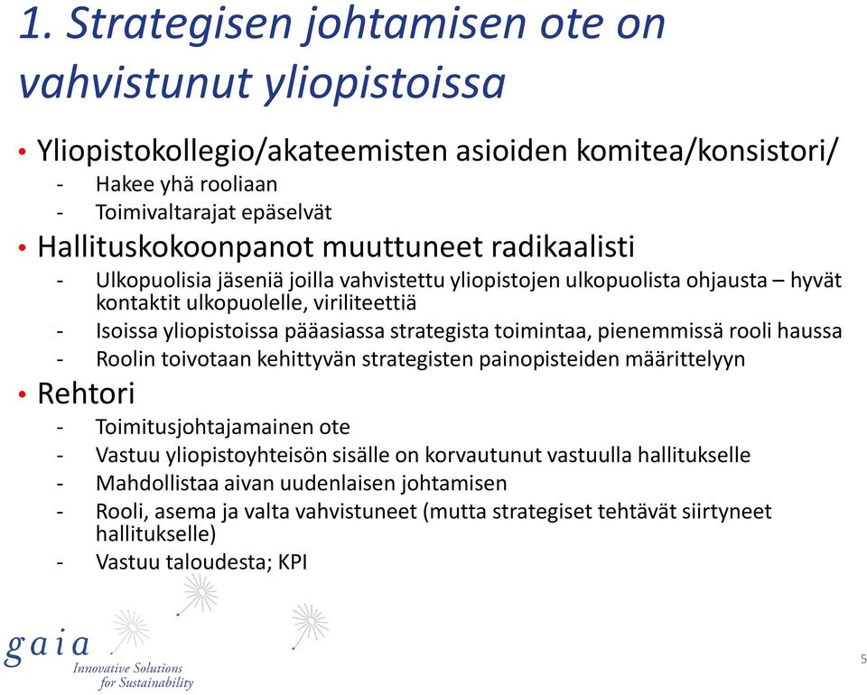 strategista toimintaa, pienemmissä rooli haussa - Roolin toivotaan kehittyvän strategisten painopisteiden määrittelyyn Rehtori - Toimitusjohtajamainen ote - Vastuu yliopistoyhteisön sisälle