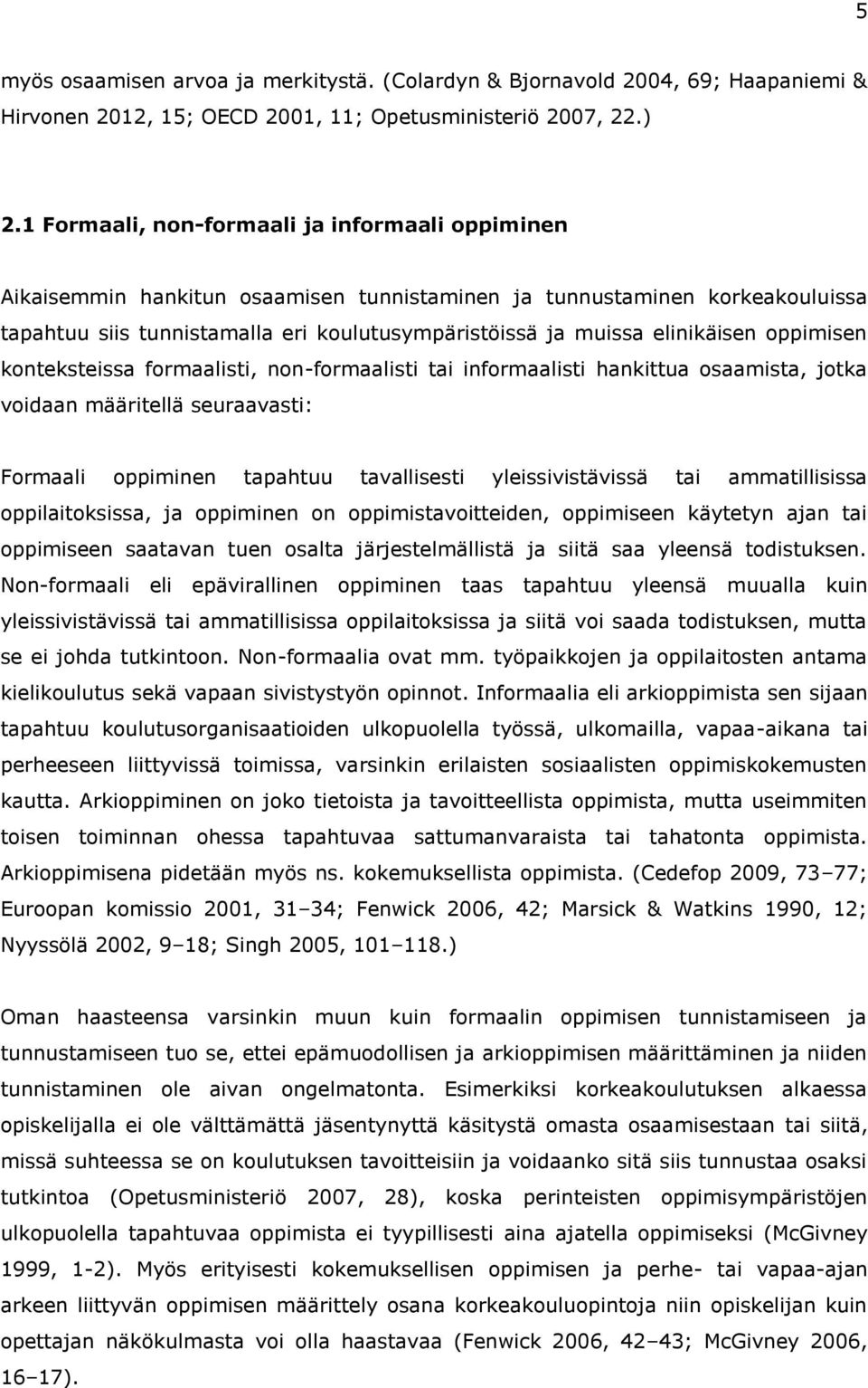 elinikäisen oppimisen konteksteissa formaalisti, non-formaalisti tai informaalisti hankittua osaamista, jotka voidaan määritellä seuraavasti: Formaali oppiminen tapahtuu tavallisesti